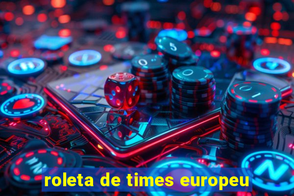 roleta de times europeu